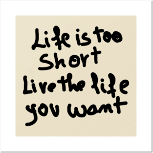 life is too short live the life you want Posters and Art